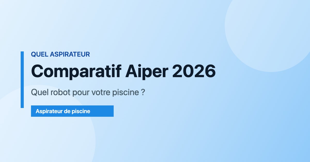 Comparatif Aiper 2026 — Quel robot pour votre piscine ?