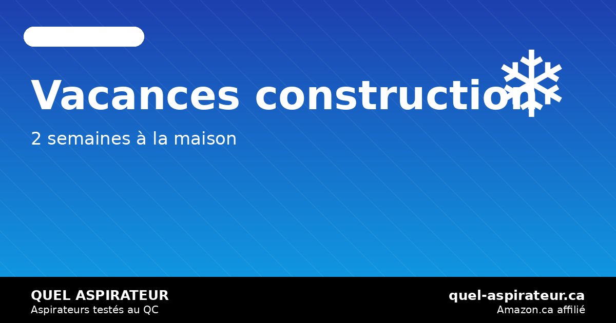 Vacances construction hiver 2026: aspirateur maison pendant 2 semaines de congé — quel-aspirateur